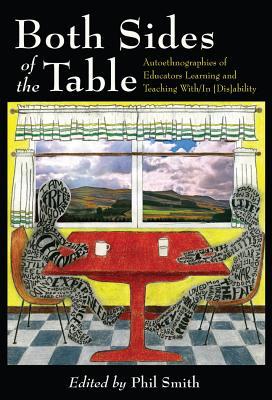 Both Sides of the Table: Autoethnographies of Educators Learning and Teaching With/In [Dis]ability (Disability Studies in Education)