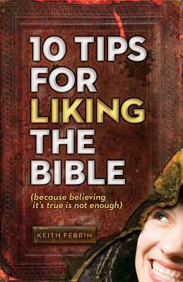 10 Tips for Liking the Bible (Because Believing It's True Is Not Enough)