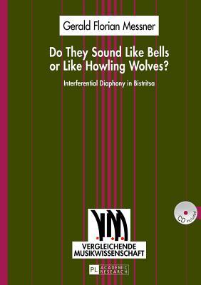 Do They Sound Like Bells or Like Howling Wolves?: Interferential Diaphony in Bistritsa- An Investigation into a Multi-Part Singing Tradition in a ... Village (Vergleichende Musikwissenschaft)