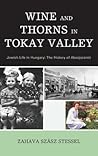 Wine and Thorns in Tokay Valley: Jewish Life in Hungary: The History of Abaújszántó (Sara F. Yoseloff Memorial Publications in Judaism and Jewish)