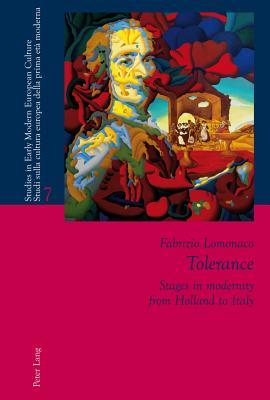 Tolerance: Stages in modernity from Holland to Italy (Studies in Early Modern European Culture / Studi sulla cultura europea della prima età moderna)