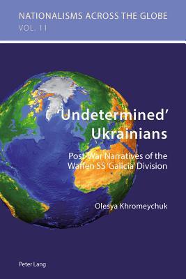 ‘Undetermined’ Ukrainians: Post-War Narratives of the Waffen SS ‘Galicia’ Division (Nationalisms across the Globe)