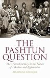 The Pashtun Question: The Unresolved Key to the Future of Pakistan and Afghanistan
