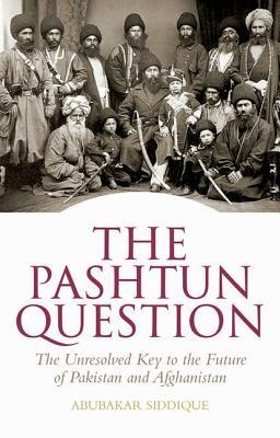 The Pashtun Question: The Unresolved Key to the Future of Pakistan and Afghanistan (Hardcover)