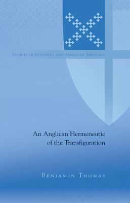 An Anglican Hermeneutic of the Transfiguration (Studies in Episcopal and Anglican Theology)