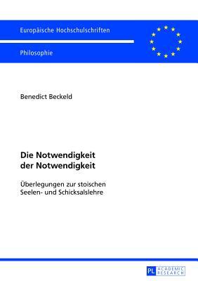 Die Notwendigkeit der Notwendigkeit: Überlegungen zur stoischen Seelen- und Schicksalslehre (Europäische Hochschulschriften / European University ... Universitaires Européennes) (German Edition)