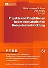 Projekte und Projektionen in der translatorischen Kompetenzentwicklung (FTSK. Publikationen des Fachbereichs Translations-, Sprach- und ... Mainz in Germersheim) (German Edition)