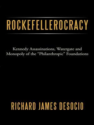 Rockefellerocracy : Kennedy Assassinations, Watergate and Monopoly of the "Philanthropic" Foundations