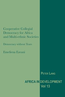 Cooperative Collegial Democracy for Africa and Multi-ethnic Societies: Democracy without Tears
