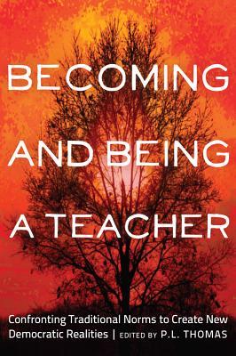 Becoming and Being a Teacher: Confronting Traditional Norms to Create New Democratic Realities (Critical Studies in Democracy and Political Literacy)