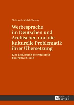 Werbesprache im Deutschen und Arabischen und die kulturelle Problematik ihrer Übersetzung: Eine linguistisch-interkulturelle kontrastive Studie (German Edition)