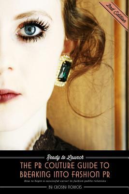 Ready to Launch: The PR Couture Guide to Breaking into Fashion PR: How to Begin a Successful Career in Fashion Public Relations