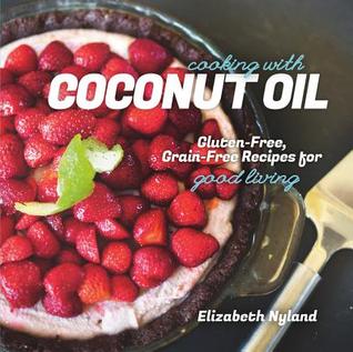 Cooking with Coconut Oil: Gluten-Free, Grain-Free Recipes for Good Living (Paperback)