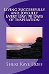 Living Successfully and Joyfully Every Day by Sheri Kaye Hoff