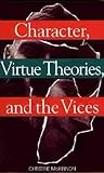 Character, Virtue Theories, and the Vices