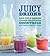 Juicy Drinks: Fresh Fruit and Vegetable Juices, Smoothies, Cocktails, and More
