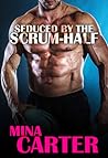 Seduced by the Scrum-Half by Mina Carter
