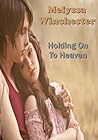Holding on to Heaven by Melyssa Winchester