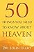 50 Things You Need to Know About Heaven by John      Hart