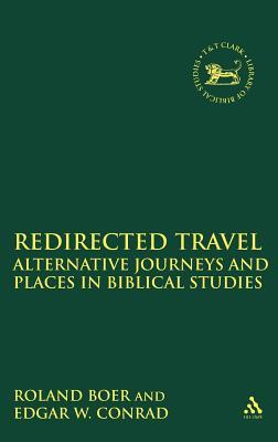 Redirected Travel: Alternative Journeys and Places in Biblical Studies (The Library of Hebrew Bible/Old Testament Studies, 382)