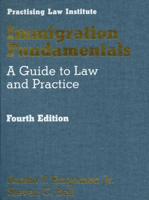 Immigration Fundamentals 4th Ed: A Guide to Law and Practice (Practising Law Institute's Corporate and Securities Law Libr)