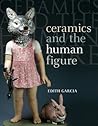 Ceramics and the Human Figure by Edith Garcia