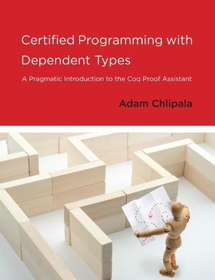 Certified Programming with Dependent Types: A Pragmatic Introduction to the Coq Proof Assistant (Hardcover)