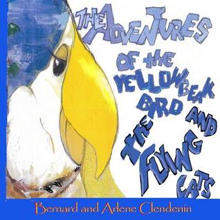 The Adventures of the Yellow Beak Bird and The Flying Cats: Yellow Beak Bird and the Flying Cats (Adventures of the Yellow Beak Bird and Her Friends)