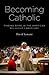 Becoming Catholic: Finding Rome in the American Religious Landscape