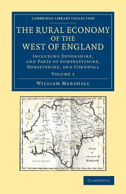 The Rural Economy of the West of England: Volume 1: Including Devonshire, and Parts of Somersetshire, Dorsetshire, and Cornwall (Cambridge Library ... & Irish History, 17th & 18th Centuries)