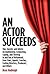 An Actor Succeeds: Tips, Secrets & Advice on Auditioning, Connection, Coping & Thriving In & Out of Hollywood (Book)