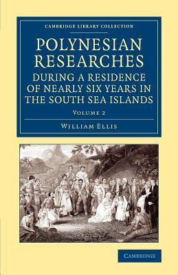 Polynesian Researches during a Residence of Nearly Six Years in the South Sea Islands (Cambridge Library Collection - History of Oceania) (Volume 2)