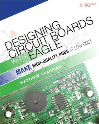 Designing Circuit Boards With EAGLE: Make High-Quality PCBs at Low Cost