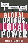 Global Unions, Local Power: The New Spirit of Transnational Labor Organizing