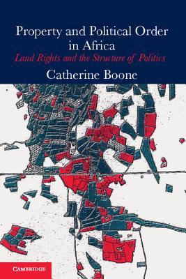Property and Political Order in Africa: Land Rights and the Structure of Politics (Cambridge Studies in Comparative Politics)