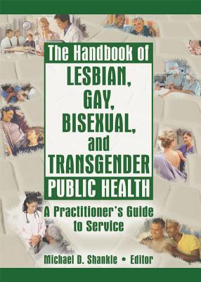 The Handbook of Lesbian, Gay, Bisexual, and Transgender Public Health: A Practitioner's Guide to Service