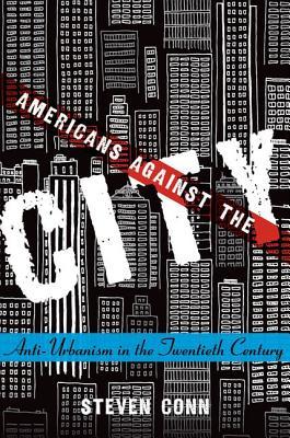 Americans Against the City: Anti-Urbanism in the Twentieth Century (Hardcover)