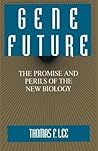 Gene Future: The Promise and Perils of the New Biology