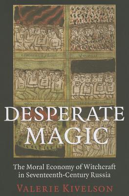 Desperate Magic: The Moral Economy of Witchcraft in Seventeenth-Century Russia (Paperback)