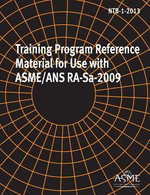 ASME NTB-1-2013: Training Program Reference Material for Use with ASME/ANS RA-Sa-2009