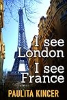 I See London, I See France by Paulita Kincer I See London, I See France by Paulita Kincer