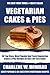 Collection of 30 Top Class, Most Popular And Super Tasty Vegetarian Cakes And Pies Recipes In Just 3 Or Less Steps