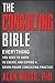 The Consulting Bible: Everything You Need to Know to Create and Expand a Seven-Figure Consulting Practice