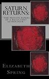 Saturn Returns~ The Private Papers of a Reluctant Astrologer by Elizabeth Spring