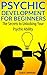 Psychic Development For Beginners: The Secrets to Unlocking Your Psychic Ability