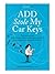 ADD Stole My Car Keys: The Surprising Ways Adult Attention Deficit Disorder Affects Your Life... and Strategies for Creating a Life You Love