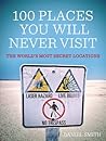 100 Places You Will Never Visit by Daniel   Smith