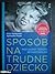 Sposób na trudne dziecko. Przyjazna terapia behawioralna by Artur Kołakowski, Agnieszka...
