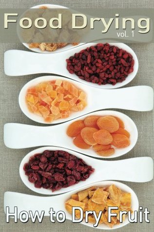 Food Drying vol. 1: How to Dry Fruit (Kindle Edition)