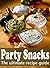 Party Snacks :The Ultimate Recipe Guide - Over 140 Quick & Easy Recipes